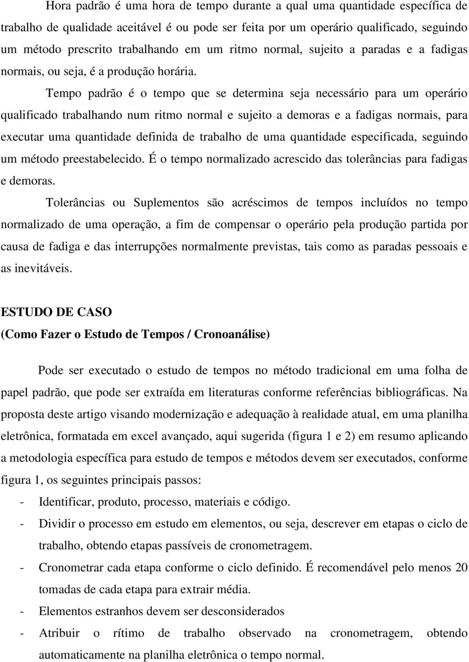 Tempo padrão é o tempo que se determina seja necessário para um operário qualificado trabalhando num ritmo normal e sujeito a demoras e a fadigas normais, para executar uma quantidade definida de