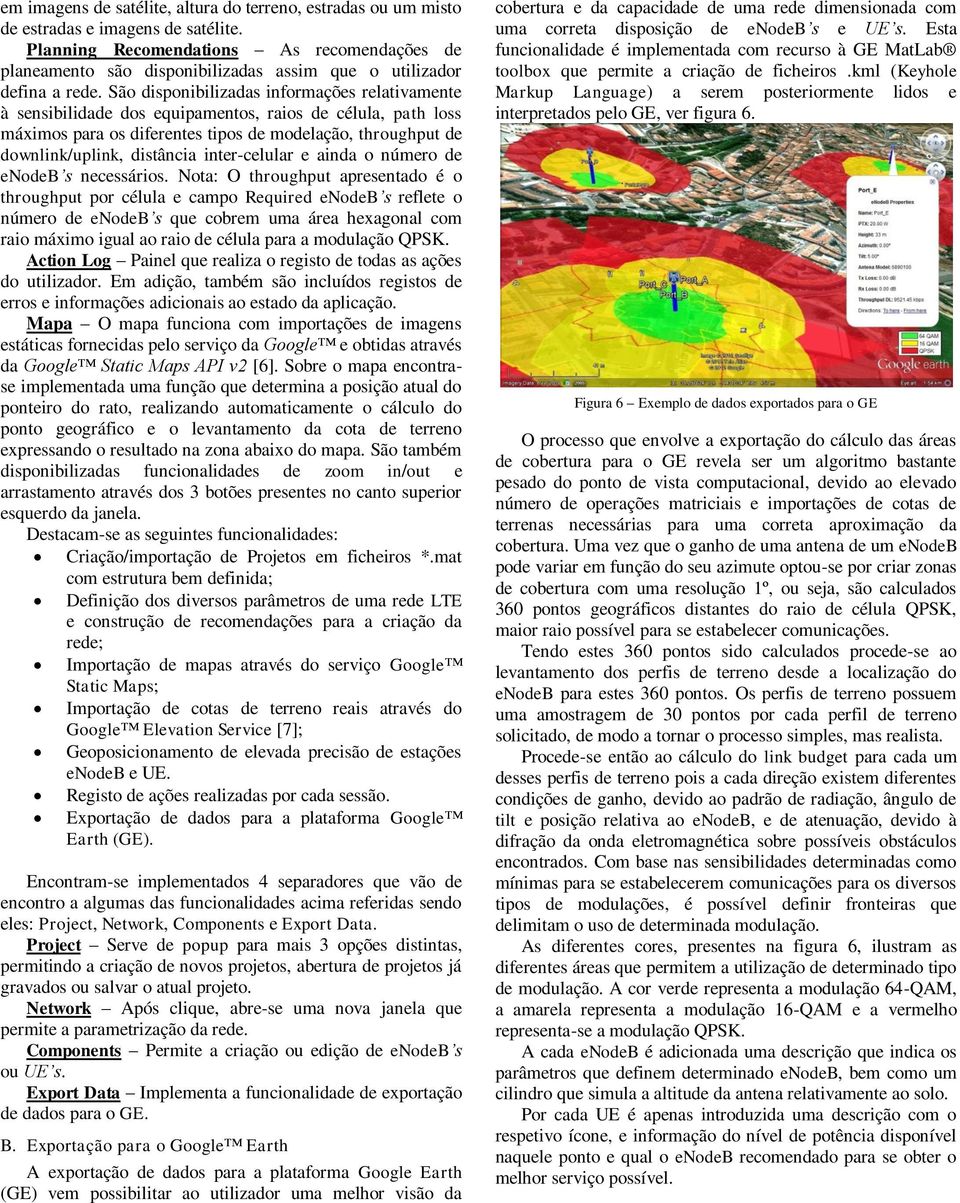 São disponibilizadas informações relativamente à sensibilidade dos equipamentos, raios de célula, path loss máximos para os diferentes tipos de modelação, throughput de downlink/uplink, distância