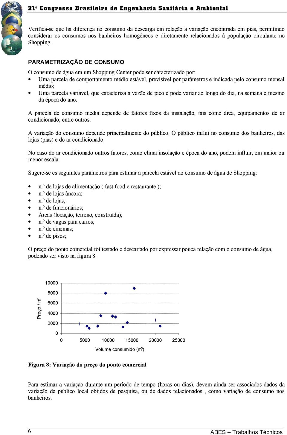 PARAMETRIZAÇÃO DE CONSUMO O consumo de água em um Shopping Center pode ser caracterizado por: Uma parcela de comportamento médio estável, previsível por parâmetros e indicada pelo consumo mensal