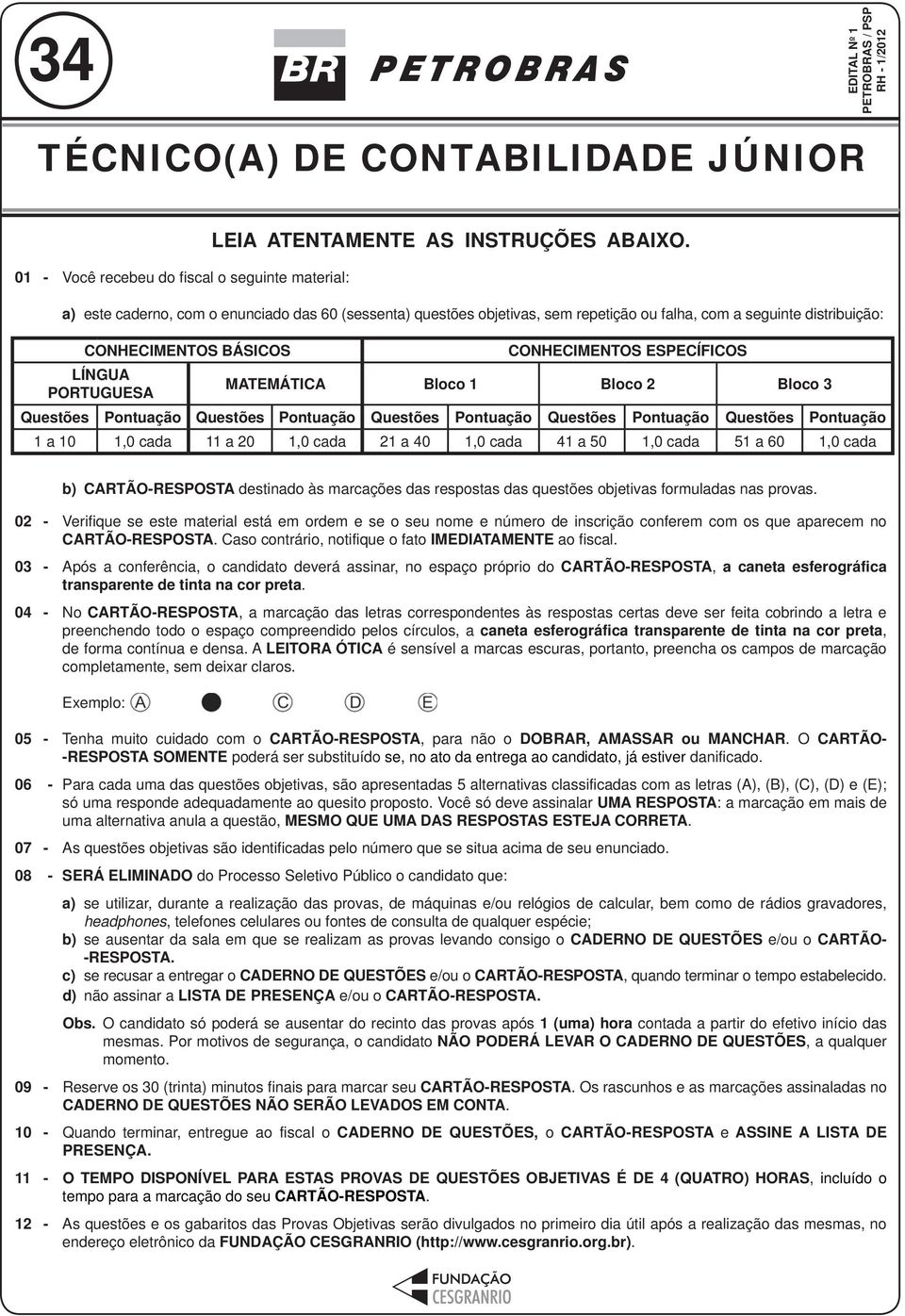 MATEMÁTICA Bloco 1 Bloco 2 Bloco 3 Questões Pontuação Questões Pontuação Questões Pontuação Questões Pontuação Questões Pontuação 1 a 10 1,0 cada 11 a 20 1,0 cada 21 a 40 1,0 cada 41 a 50 1,0 cada 51