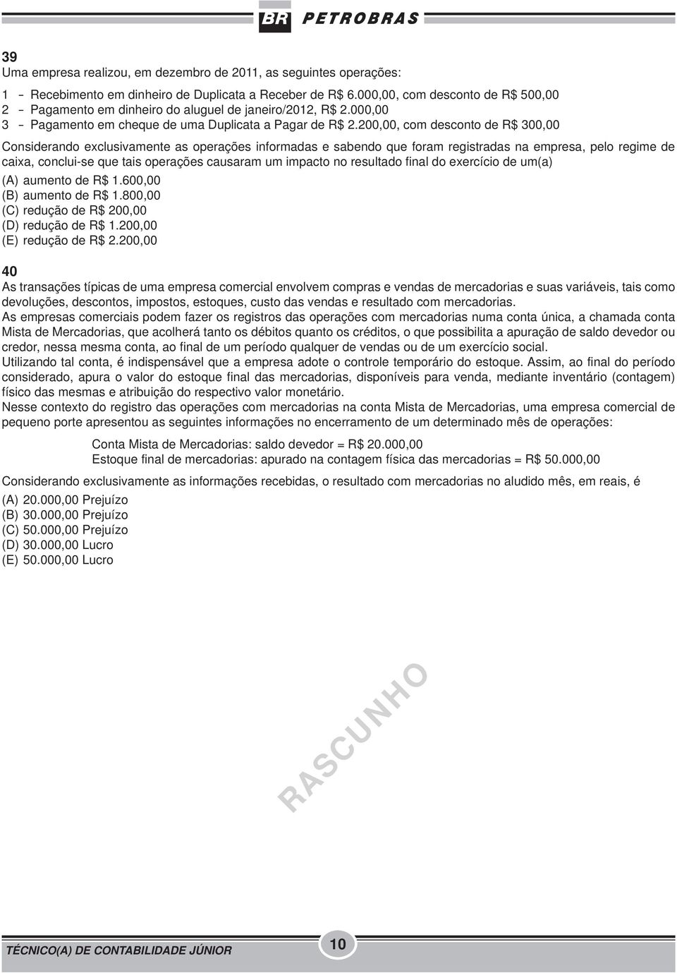 200,00, com desconto de R$ 300,00 Considerando exclusivamente as operações informadas e sabendo que foram registradas na empresa, pelo regime de caixa, conclui-se que tais operações causaram um