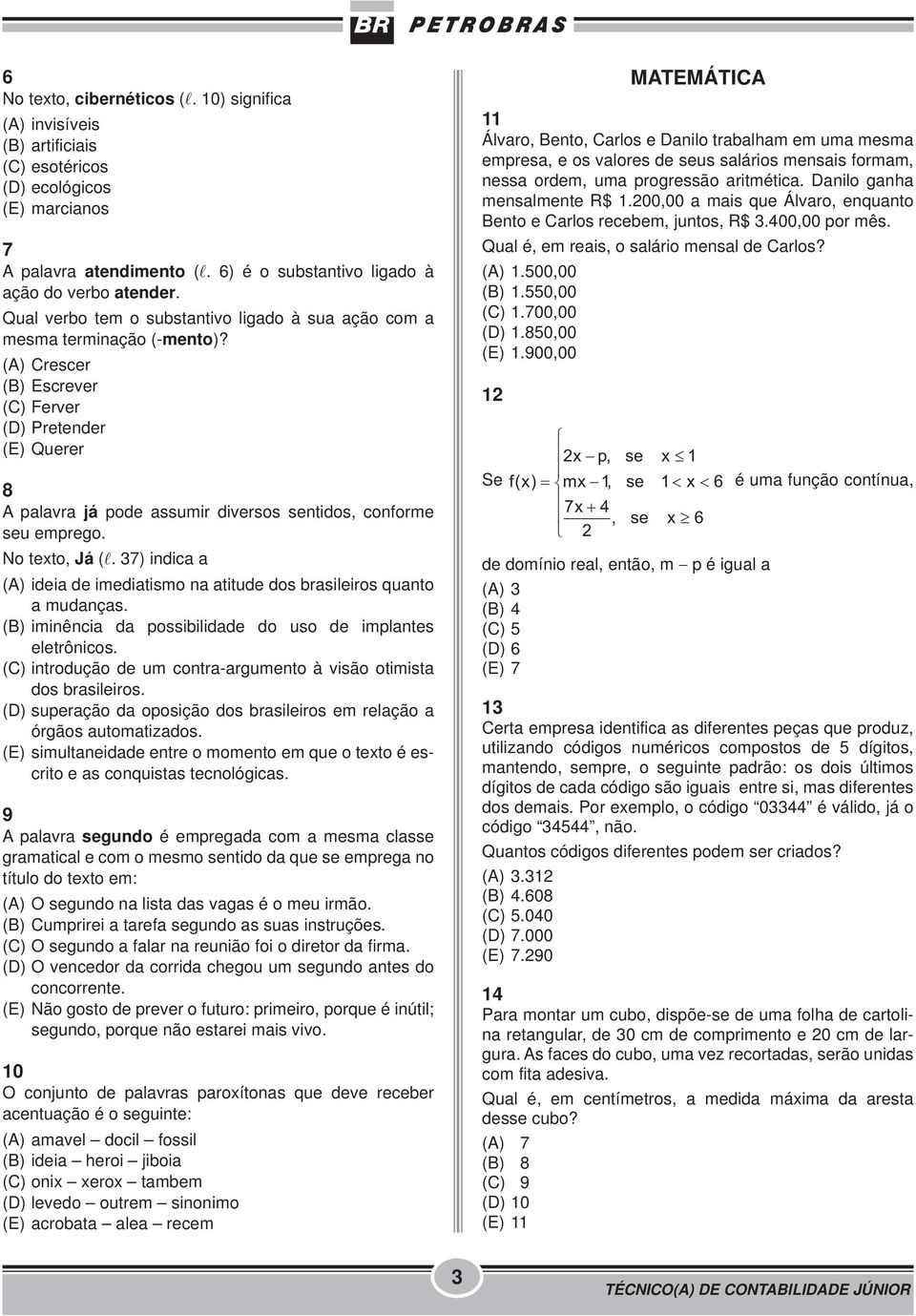 (A) Crescer (B) Escrever (C) Ferver (D) Pretender (E) Querer 8 A palavra já pode assumir diversos sentidos, conforme seu emprego. No texto, Já (l.