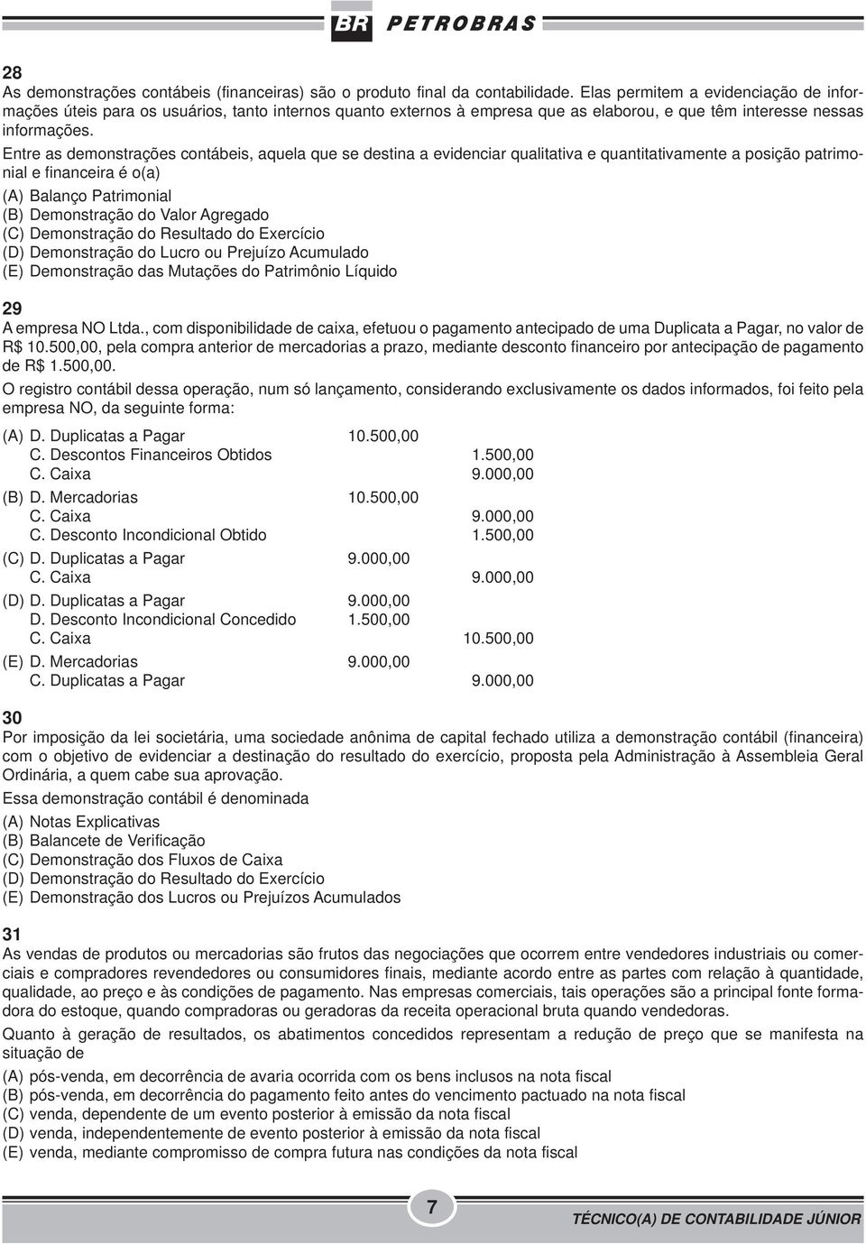 Entre as demonstrações contábeis, aquela que se destina a evidenciar qualitativa e quantitativamente a posição patrimonial e financeira é o(a) (A) Balanço Patrimonial (B) Demonstração do Valor