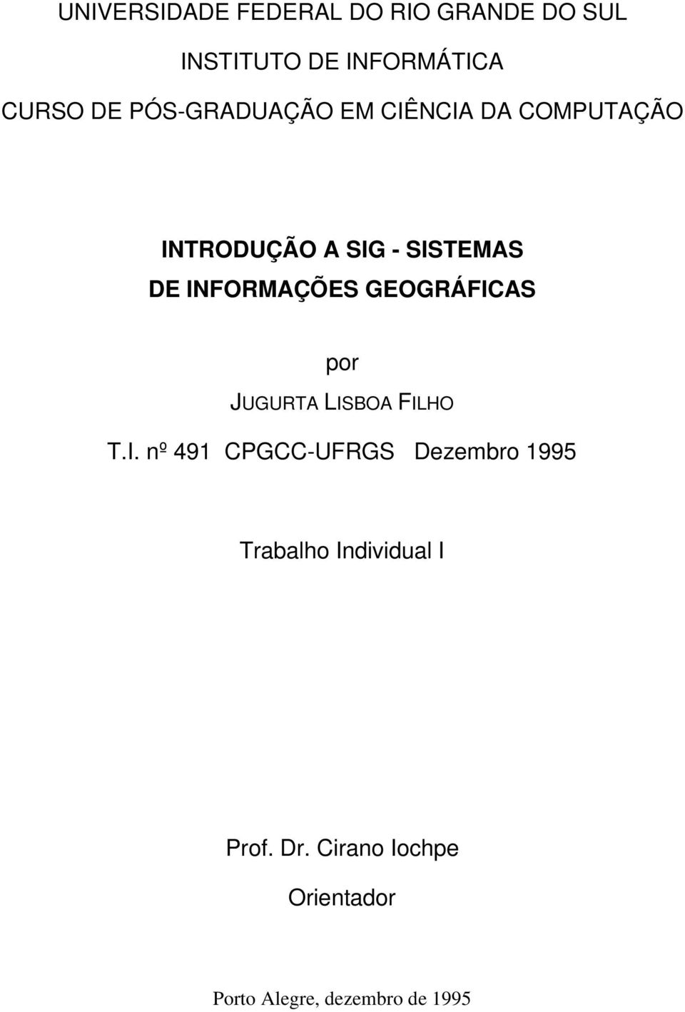 INFORMAÇÕES GEOGRÁFICAS por JUGURTA LISBOA FILHO T.I. nº 491 CPGCC-UFRGS Dezembro 1995 Trabalho Individual I Prof.