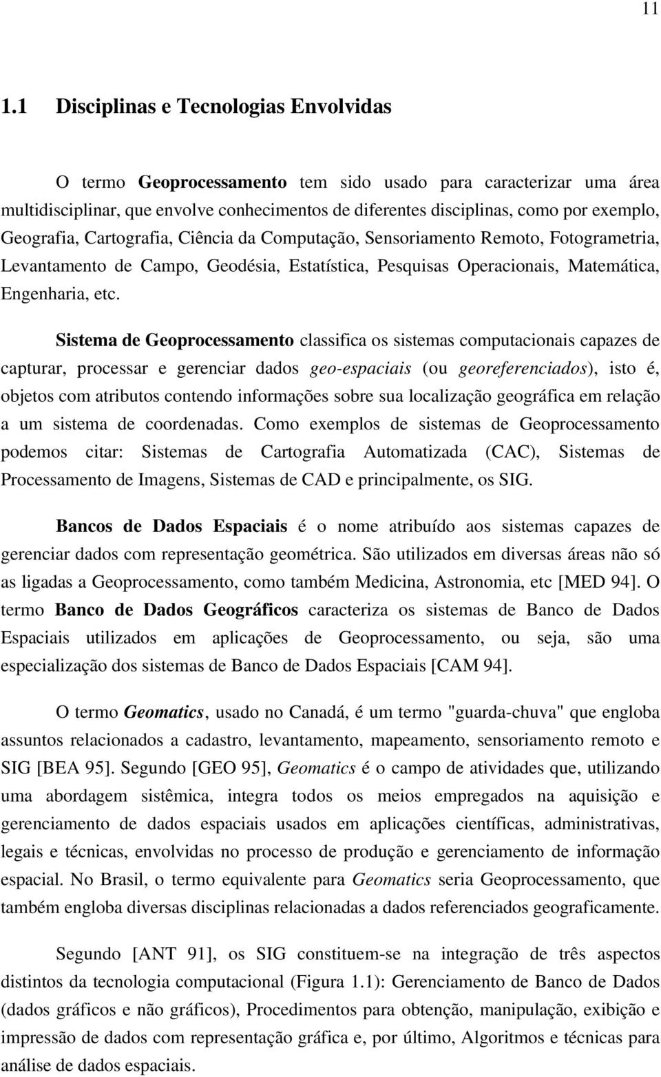 Sistema de Geoprocessamento classifica os sistemas computacionais capazes de capturar, processar e gerenciar dados geo-espaciais (ou georeferenciados), isto é, objetos com atributos contendo