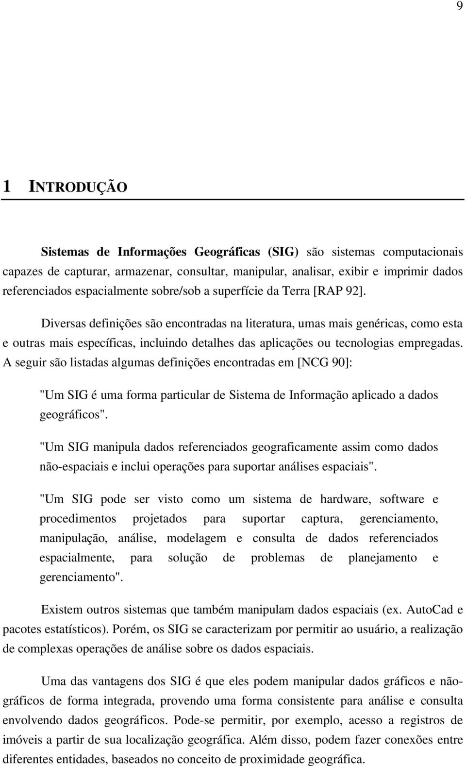 Diversas definições são encontradas na literatura, umas mais genéricas, como esta e outras mais específicas, incluindo detalhes das aplicações ou tecnologias empregadas.