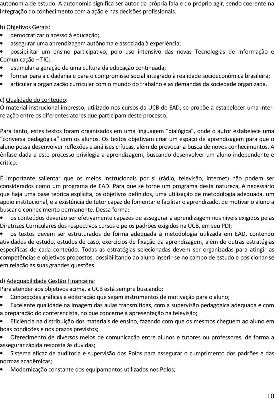 Informação e Comunicação TIC; estimular a geração de uma cultura da educação continuada; formar para a cidadania e para o compromisso social integrado à realidade socioeconômica brasileira; articular