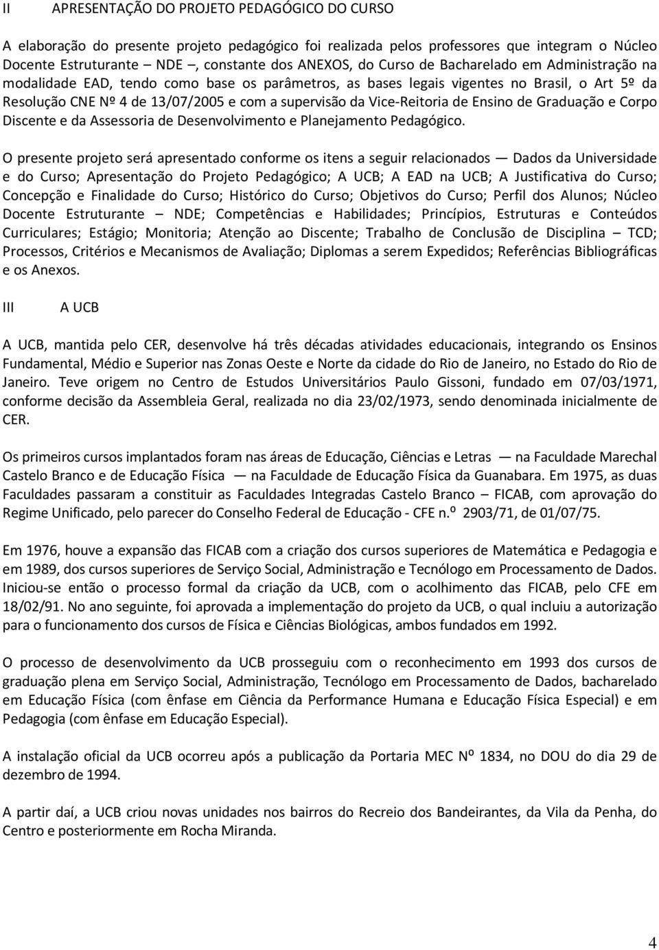 Vice-Reitoria de Ensino de Graduação e Corpo Discente e da Assessoria de Desenvolvimento e Planejamento Pedagógico.