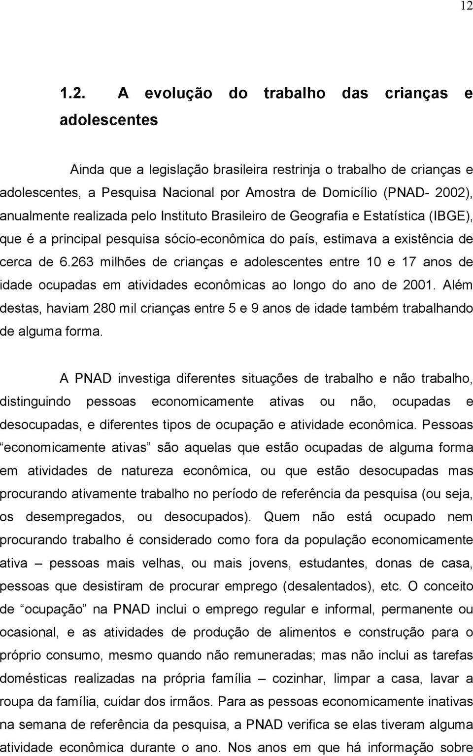 263 milhões de crianças e adolescentes entre 10 e 17 anos de idade ocupadas em atividades econômicas ao longo do ano de 2001.