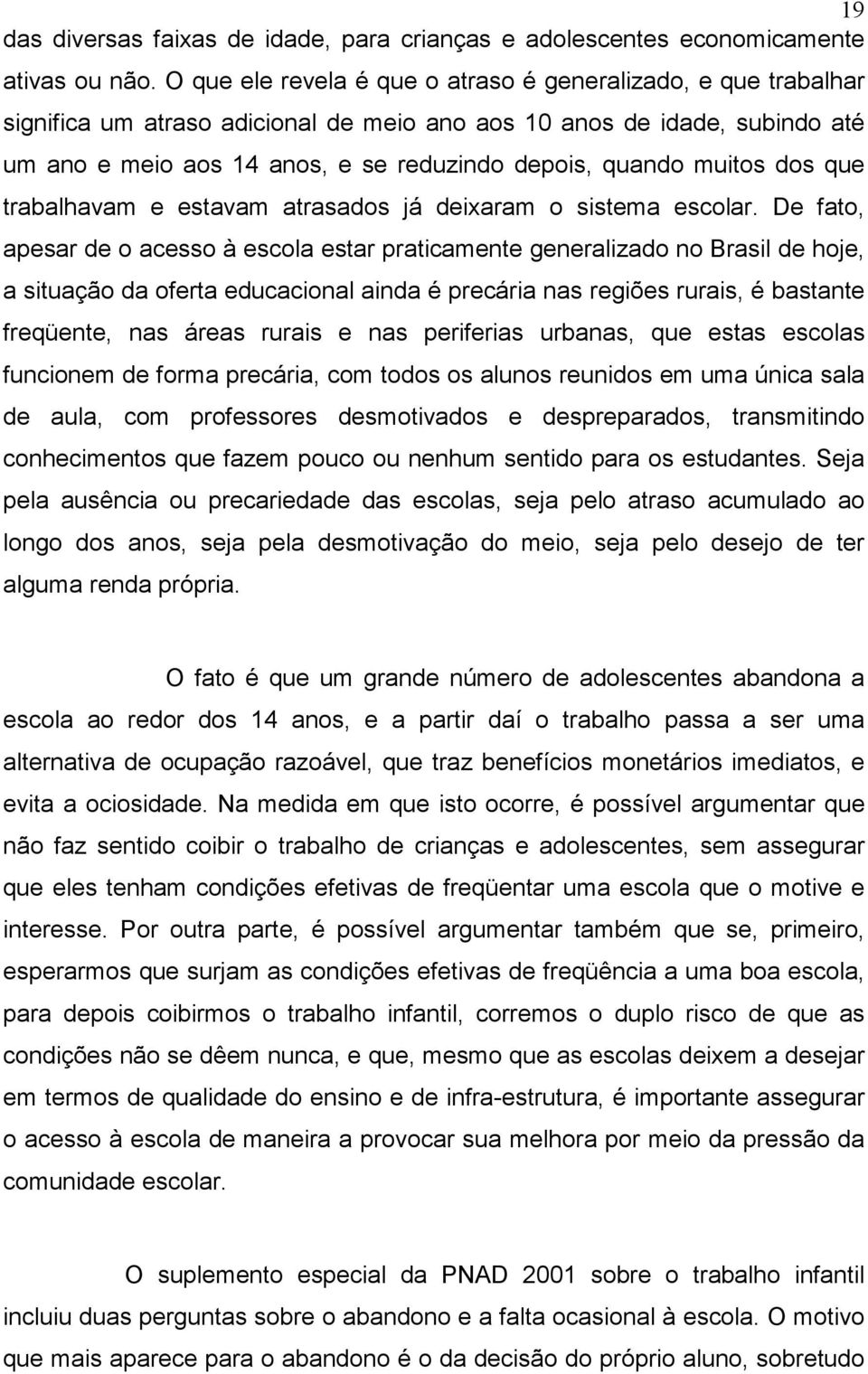 muitos dos que trabalhavam e estavam atrasados já deixaram o sistema escolar.