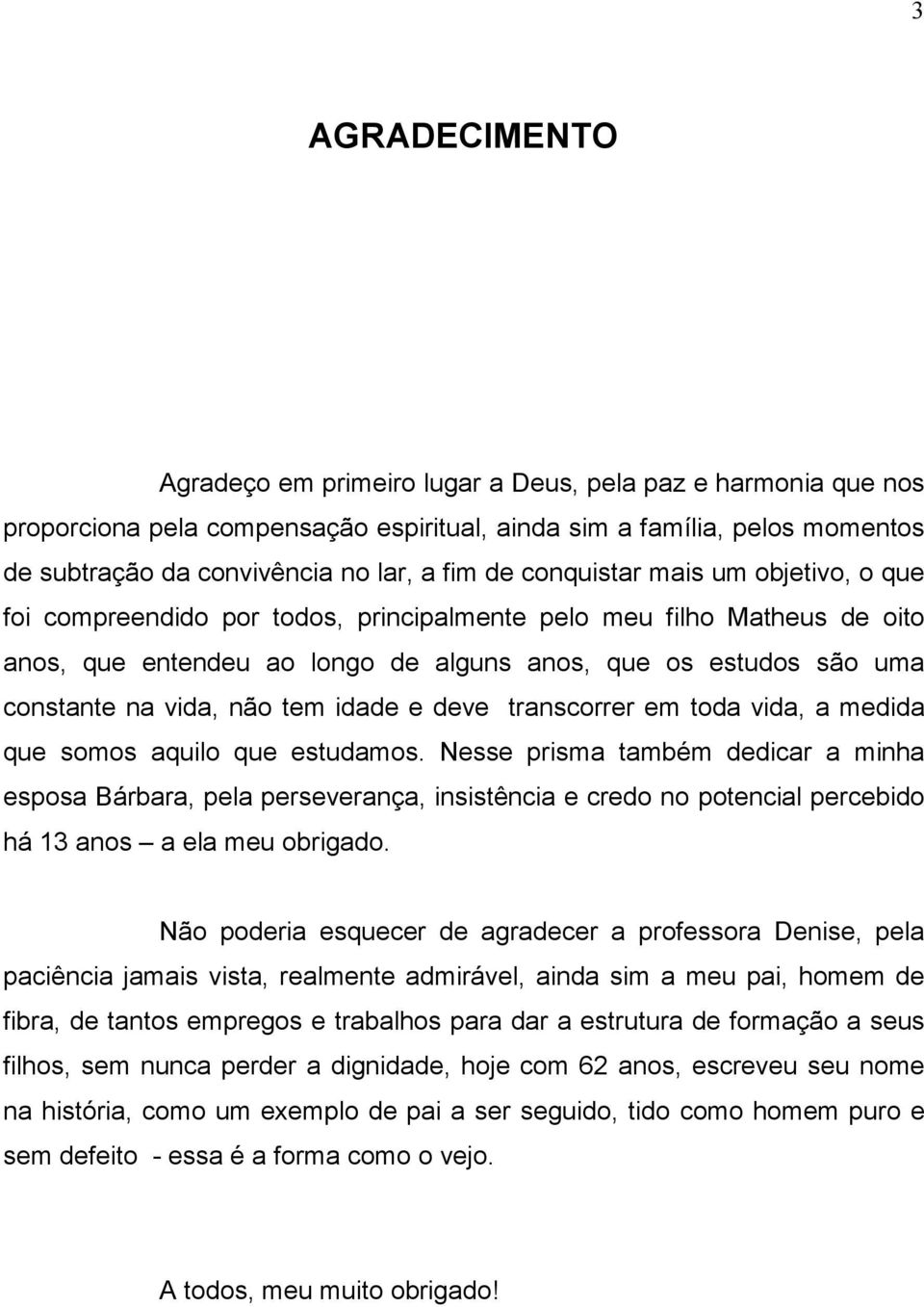 não tem idade e deve transcorrer em toda vida, a medida que somos aquilo que estudamos.