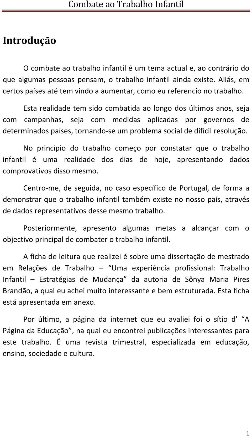 Esta realidade tem sido combatida ao longo dos últimos anos, seja com campanhas, seja com medidas aplicadas por governos de determinados países, tornando se um problema social de difícil resolução.