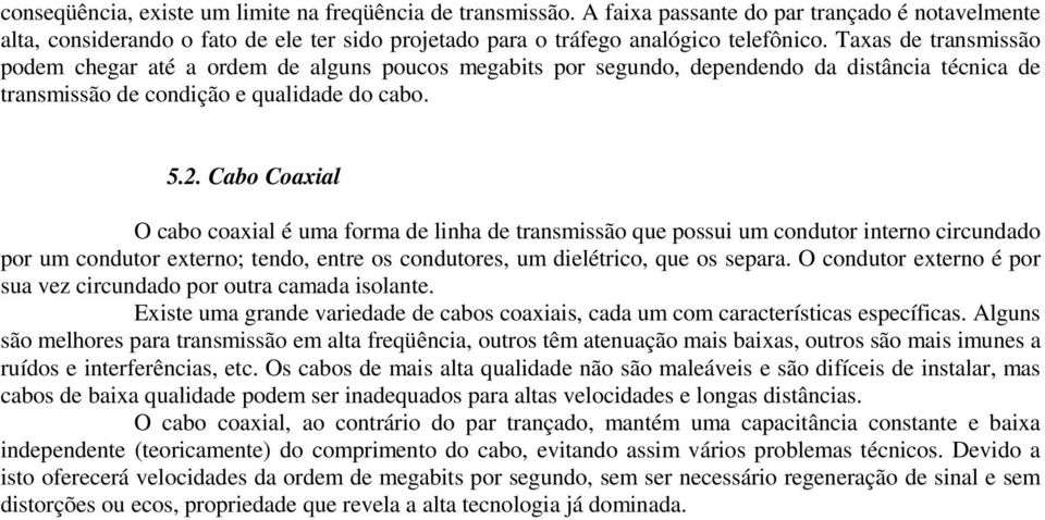 Cabo Coaxial O cabo coaxial é uma forma de linha de transmissão que possui um condutor interno circundado por um condutor externo; tendo, entre os condutores, um dielétrico, que os separa.