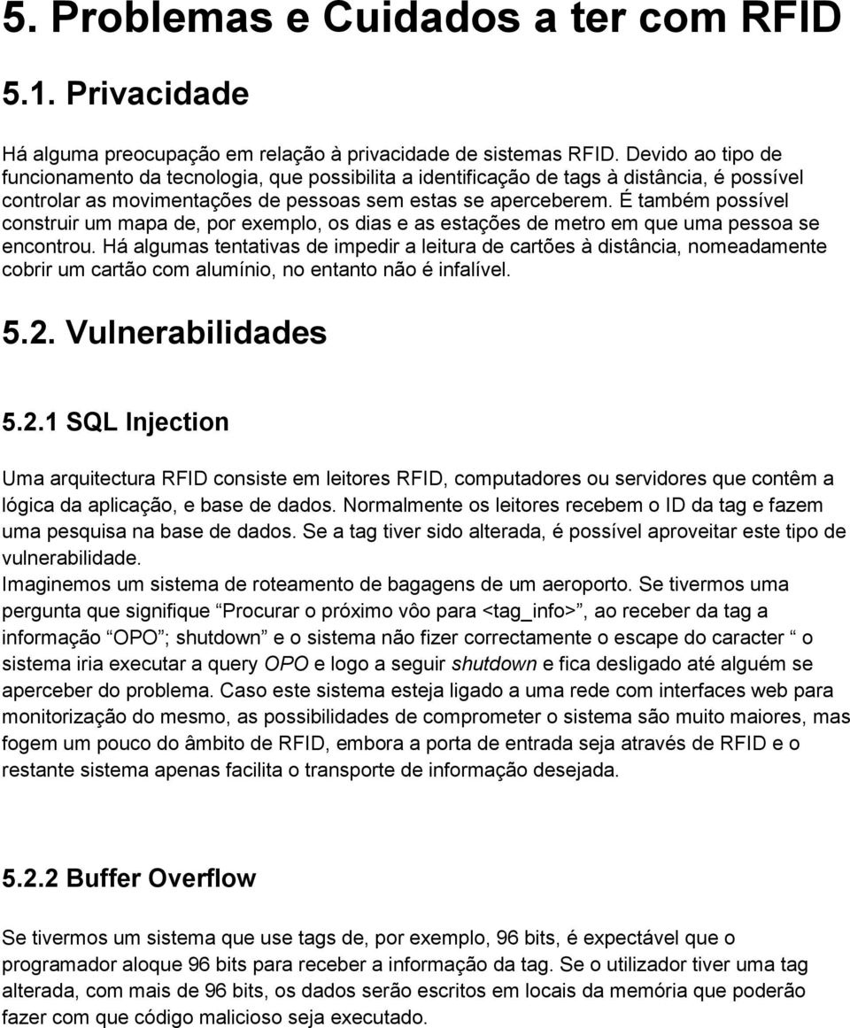 É também possível construir um mapa de, por exemplo, os dias e as estações de metro em que uma pessoa se encontrou.