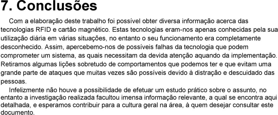 Assim, apercebemo-nos de possíveis falhas da tecnologia que podem comprometer um sistema, as quais necessitam da devida atenção aquando da implementação.