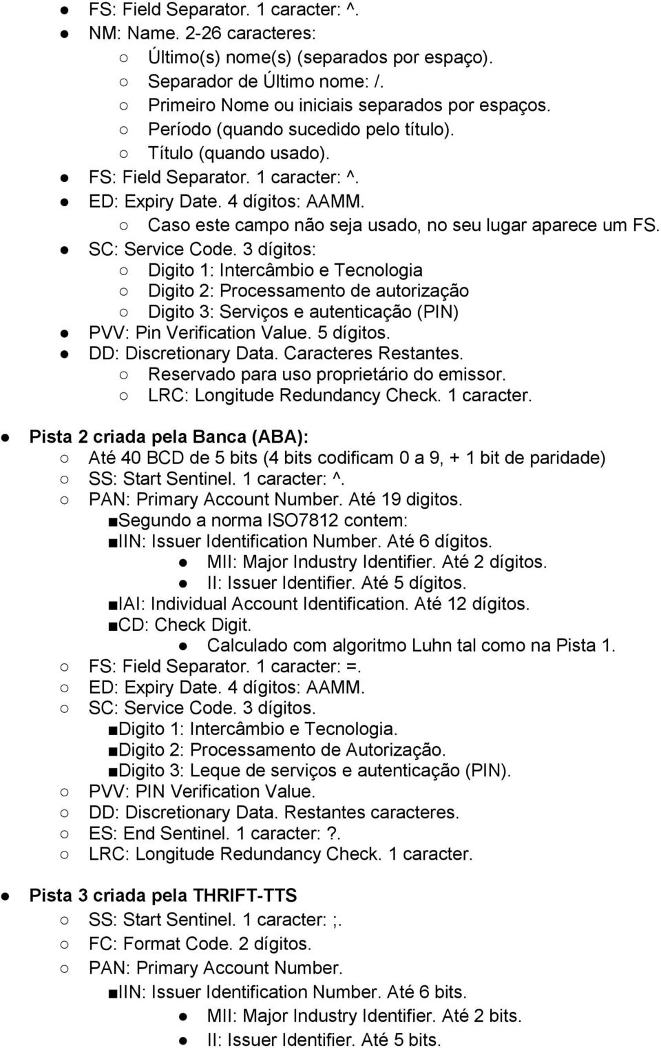 SC: Service Code. 3 dígitos: Digito 1: Intercâmbio e Tecnologia Digito 2: Processamento de autorização Digito 3: Serviços e autenticação (PIN) PVV: Pin Verification Value. 5 dígitos.