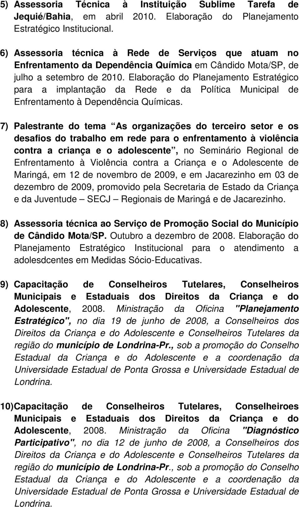 Elaboração do Planejamento Estratégico para a implantação da Rede e da Política Municipal de Enfrentamento à Dependência Químicas.