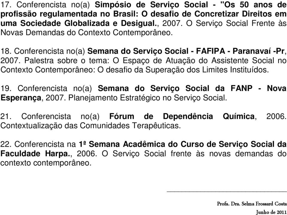 Palestra sobre o tema: O Espaço de Atuação do Assistente Social no Contexto Contemporâneo: O desafio da Superação dos Limites Instituídos. 19.