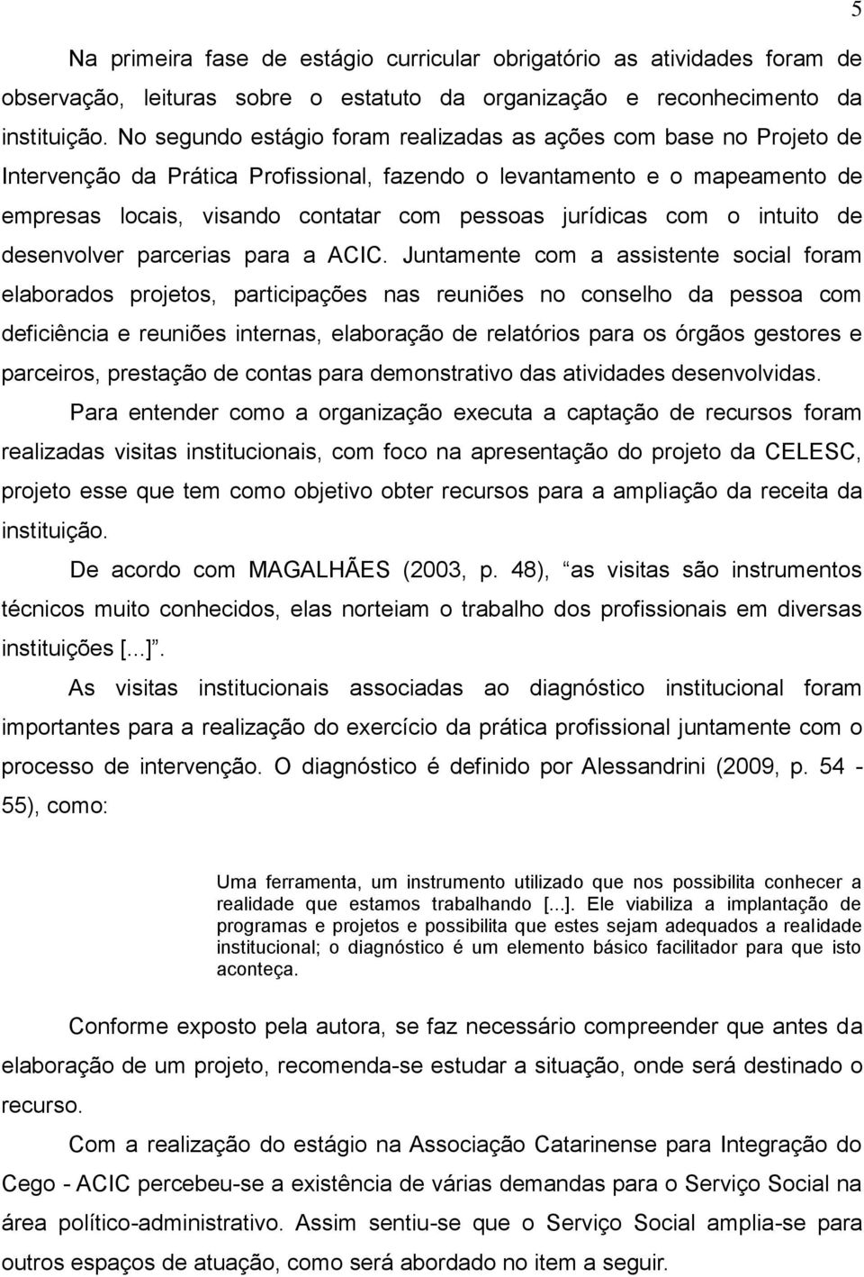 jurídicas com o intuito de desenvolver parcerias para a ACIC.