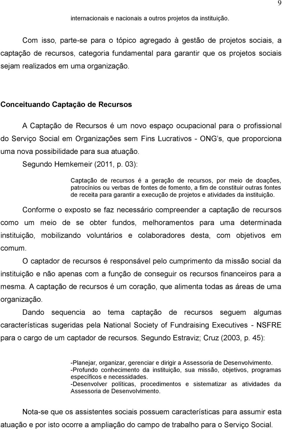 Conceituando Captação de Recursos A Captação de Recursos é um novo espaço ocupacional para o profissional do Serviço Social em Organizações sem Fins Lucrativos - ONG s, que proporciona uma nova