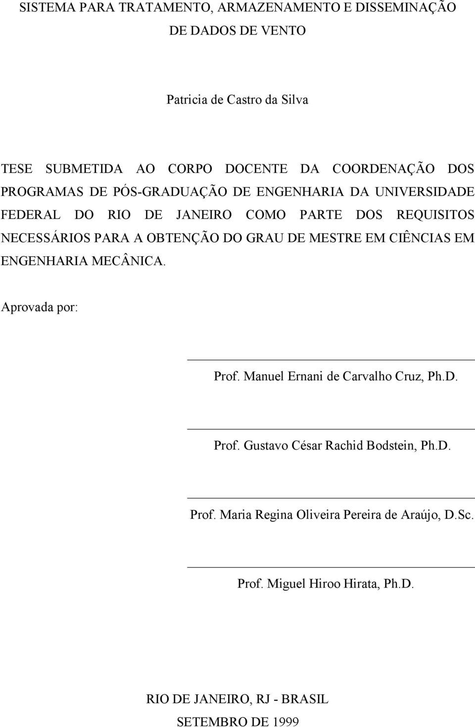 OBTENÇÃO DO GRAU DE MESTRE EM CIÊNCIAS EM ENGENHARIA MECÂNICA. Aprovada por: Prof. Manuel Ernani de Carvalho Cruz, Ph.D. Prof. Gustavo César Rachid Bodstein, Ph.