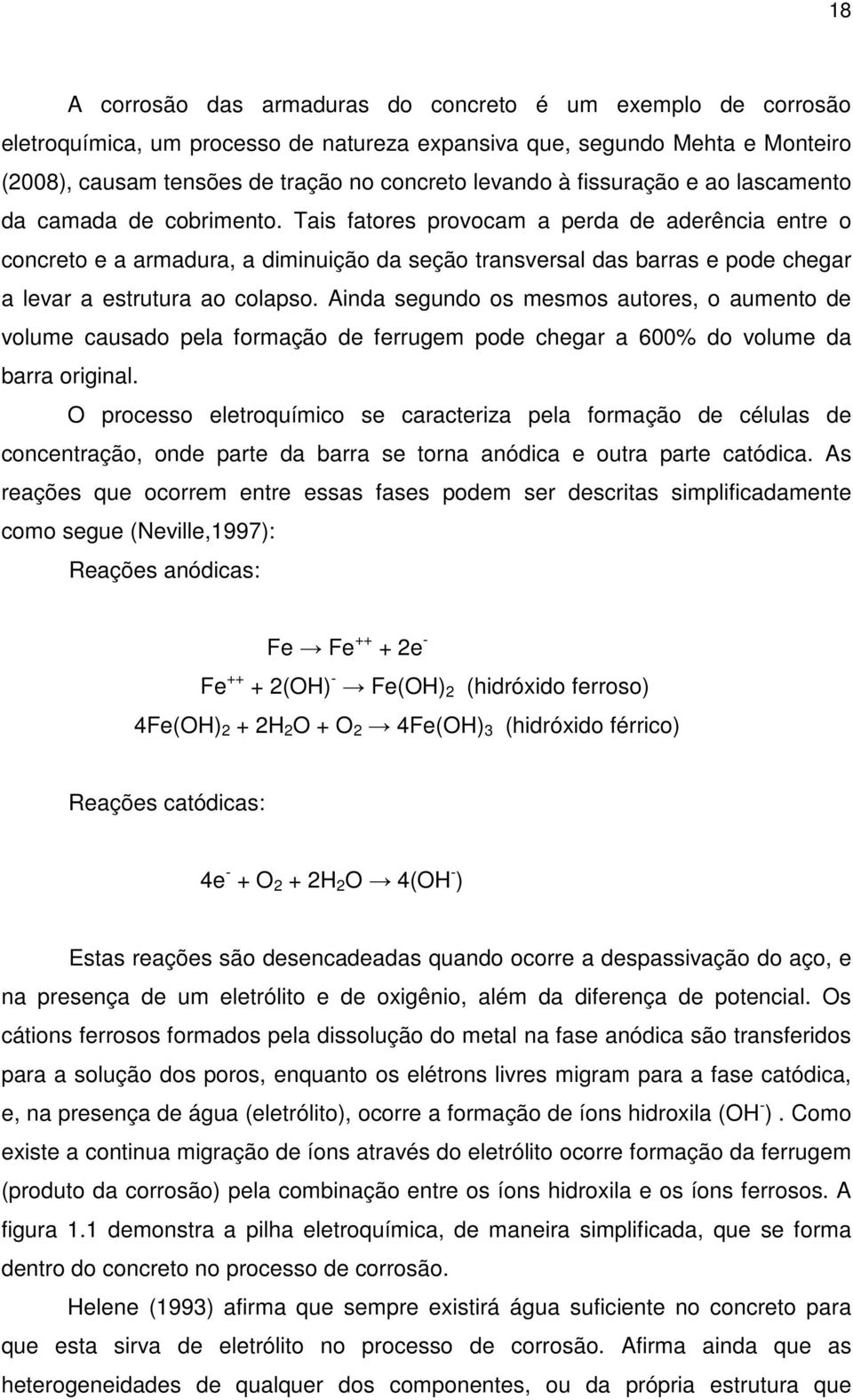 Tais fatores provocam a perda de aderência entre o concreto e a armadura, a diminuição da seção transversal das barras e pode chegar a levar a estrutura ao colapso.