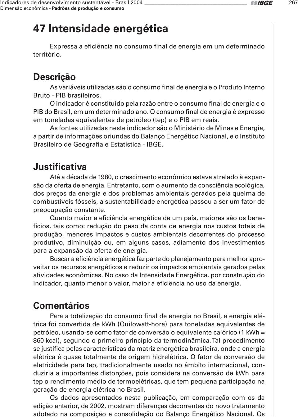 O indicador é constituído pela razão entre o consumo final de energia e o PIB do Brasil, em um determinado ano.