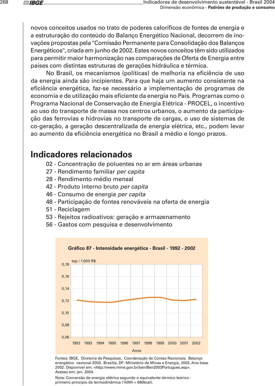 Estes novos conceitos têm sido utilizados para permitir maior harmonização nas comparações de Oferta de Energia entre países com distintas estruturas de gerações hidráulica e térmica.