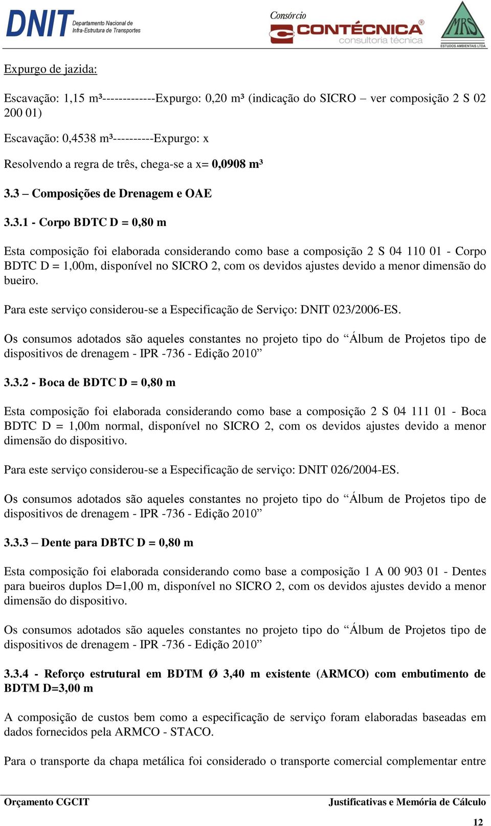 3 Composições de Drenagem e OAE 3.3.1 - Corpo BDTC D = 0,80 m Esta composição foi elaborada considerando como base a composição 2 S 04 110 01 - Corpo BDTC D = 1,00m, disponível no SICRO 2, com os