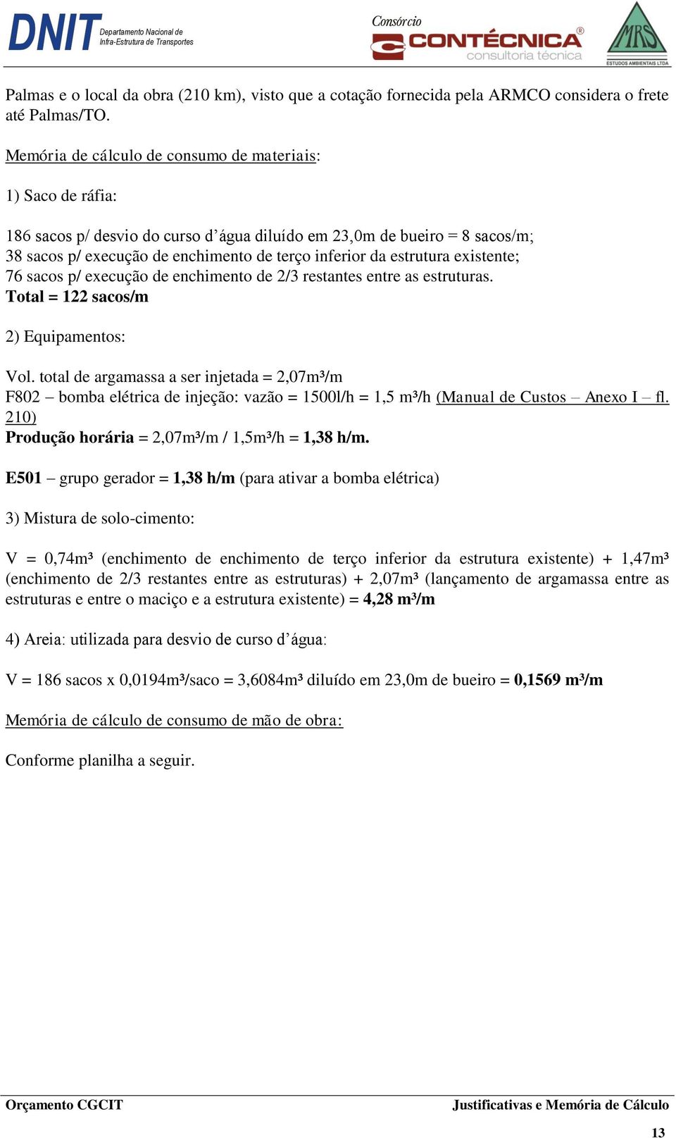 estrutura existente; 76 sacos p/ execução de enchimento de 2/3 restantes entre as estruturas. Total = 122 sacos/m 2) Equipamentos: Vol.