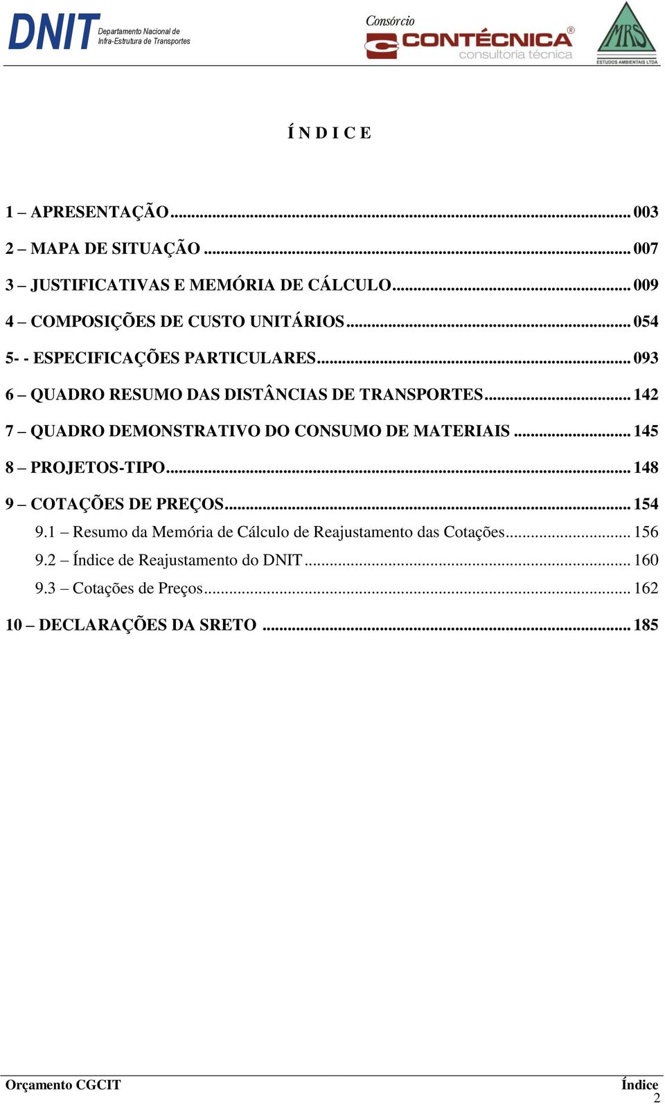 .. 142 7 QUADRO DEMONSTRATIVO DO CONSUMO DE MATERIAIS... 145 8 PROJETOS-TIPO... 148 9 COTAÇÕES DE PREÇOS... 154 9.