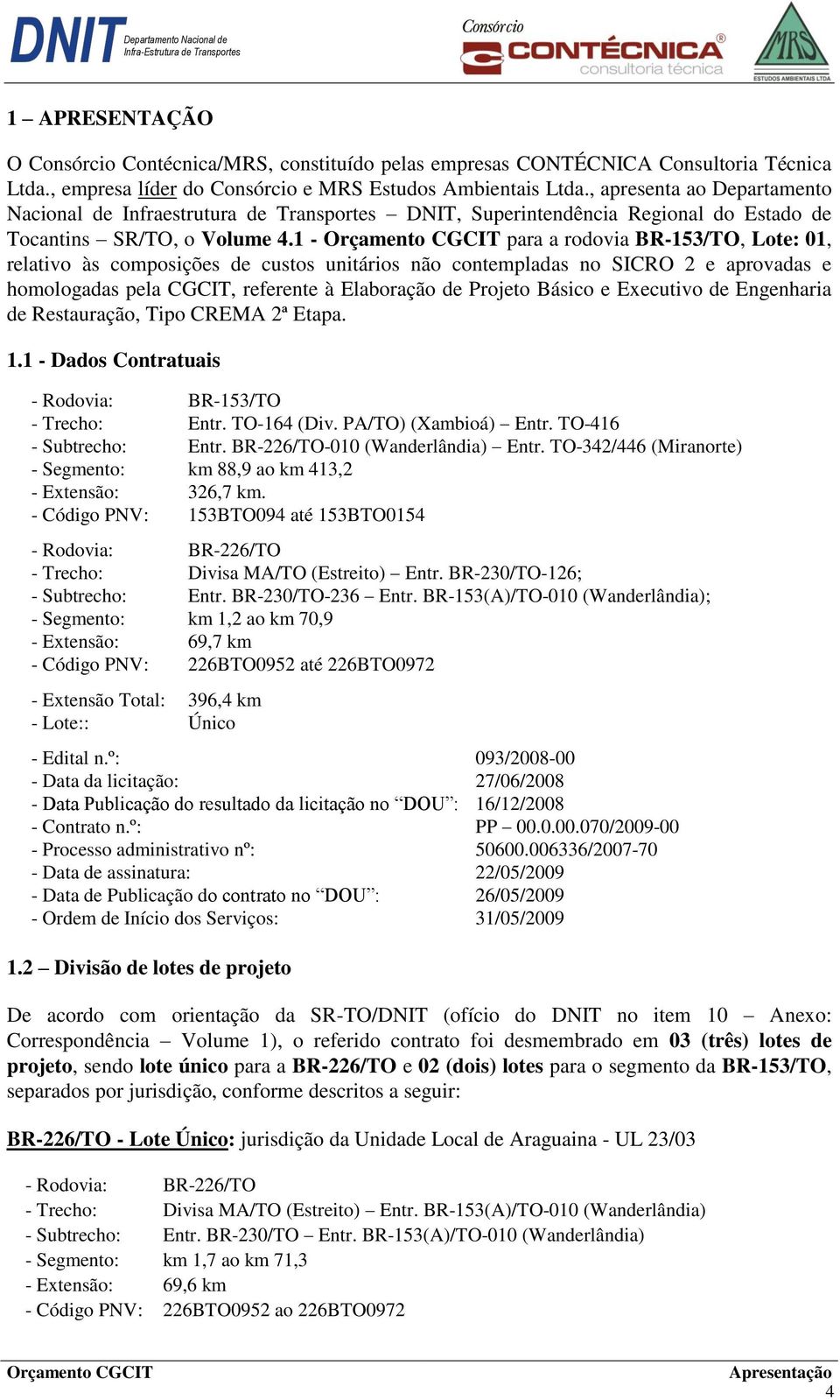 1 - para a rodovia BR-153/TO, Lote: 01, relativo às composições de custos unitários não contempladas no SICRO 2 e aprovadas e homologadas pela CGCIT, referente à Elaboração de Projeto Básico e