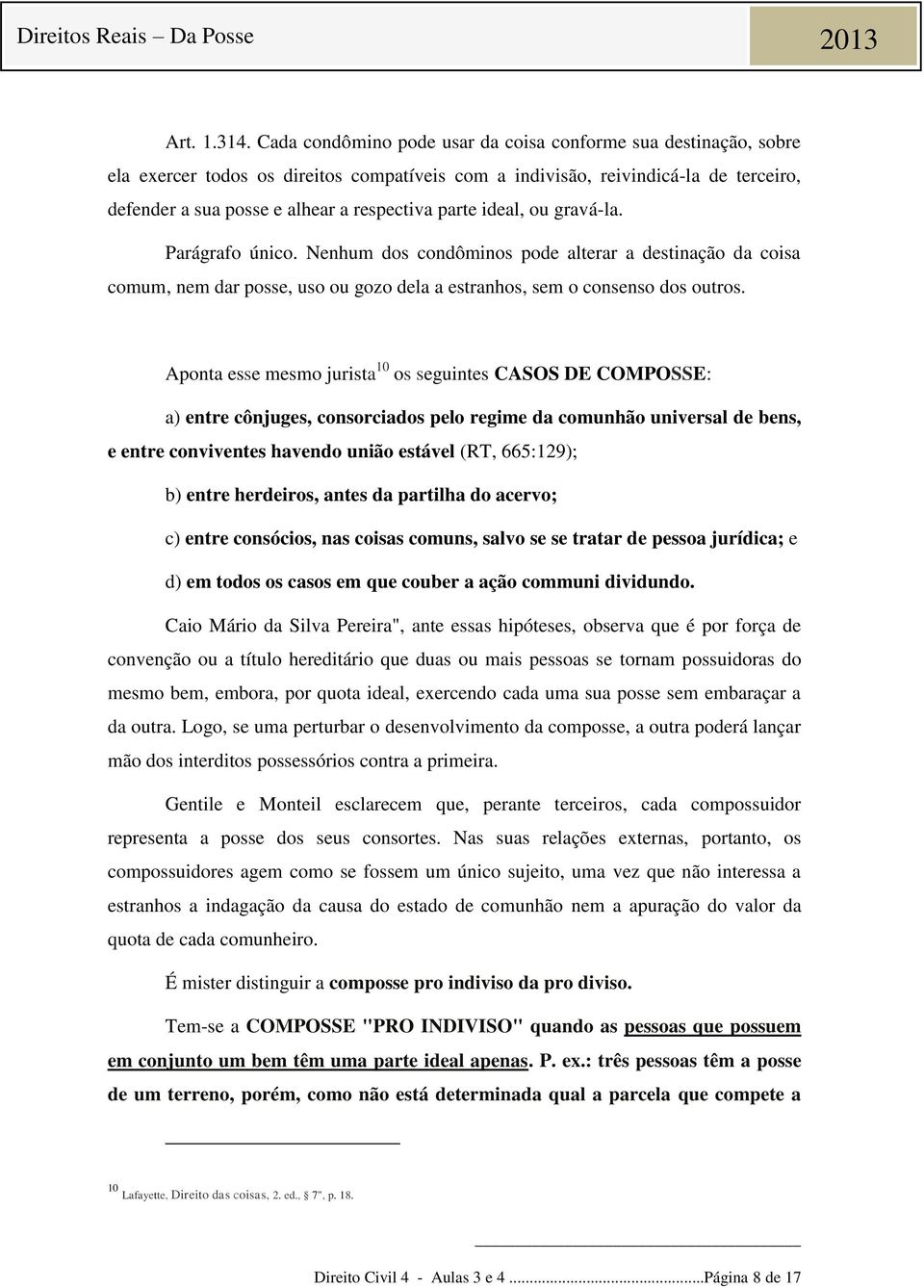 ideal, ou gravá-la. Parágrafo único. Nenhum dos condôminos pode alterar a destinação da coisa comum, nem dar posse, uso ou gozo dela a estranhos, sem o consenso dos outros.