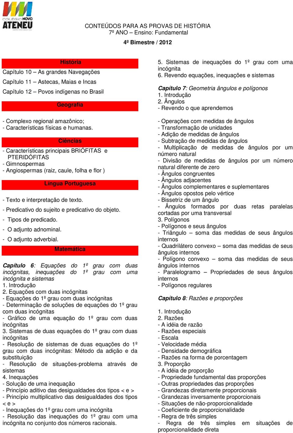 - Características principais BRIÓFITAS e PTERIDÓFITAS - Gimnospermas - Angiospermas (raiz, caule, folha e flor ) - Texto e interpretação de texto. - Predicativo do sujeito e predicativo do objeto.