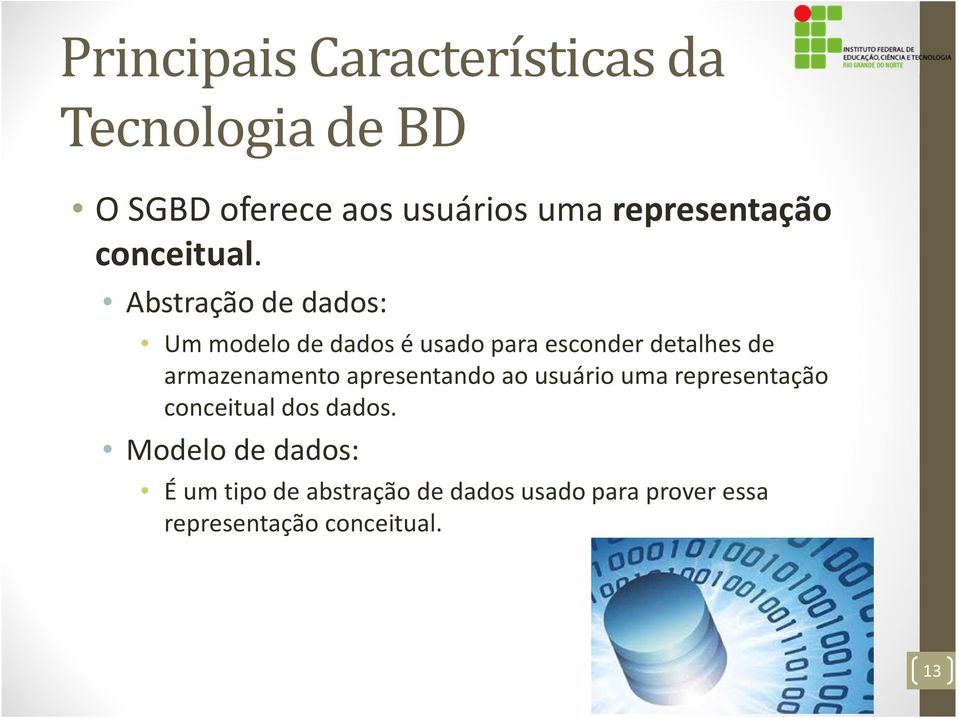 Abstração de dados: Um modelo de dados é usado para esconder detalhes de armazenamento