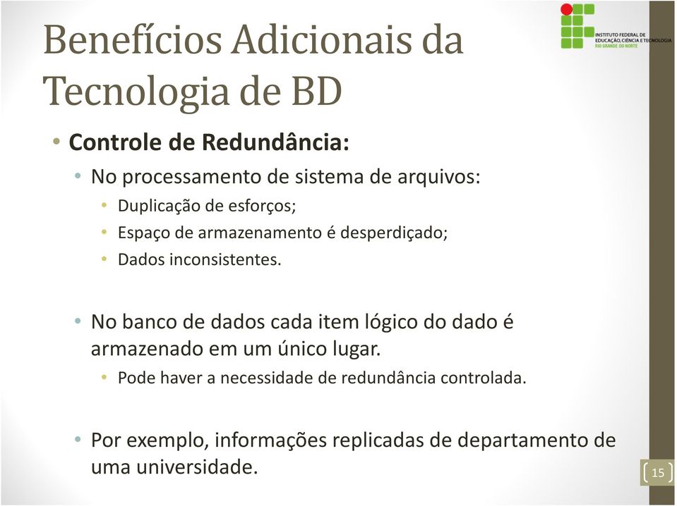 No banco de dados cada item lógico do dado é armazenado em um único lugar.