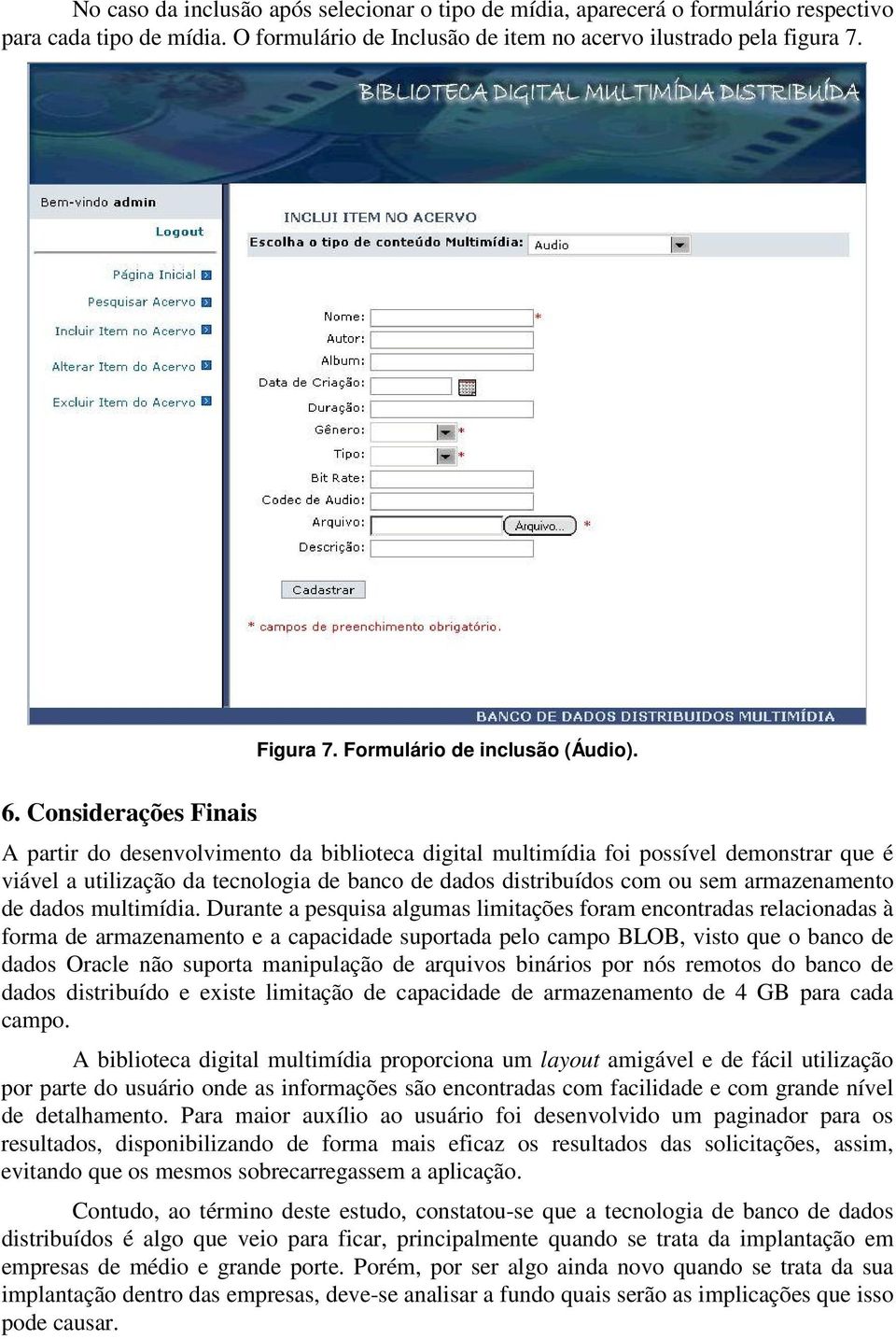 Considerações Finais A partir do desenvolvimento da biblioteca digital multimídia foi possível demonstrar que é viável a utilização da tecnologia de banco de dados distribuídos com ou sem