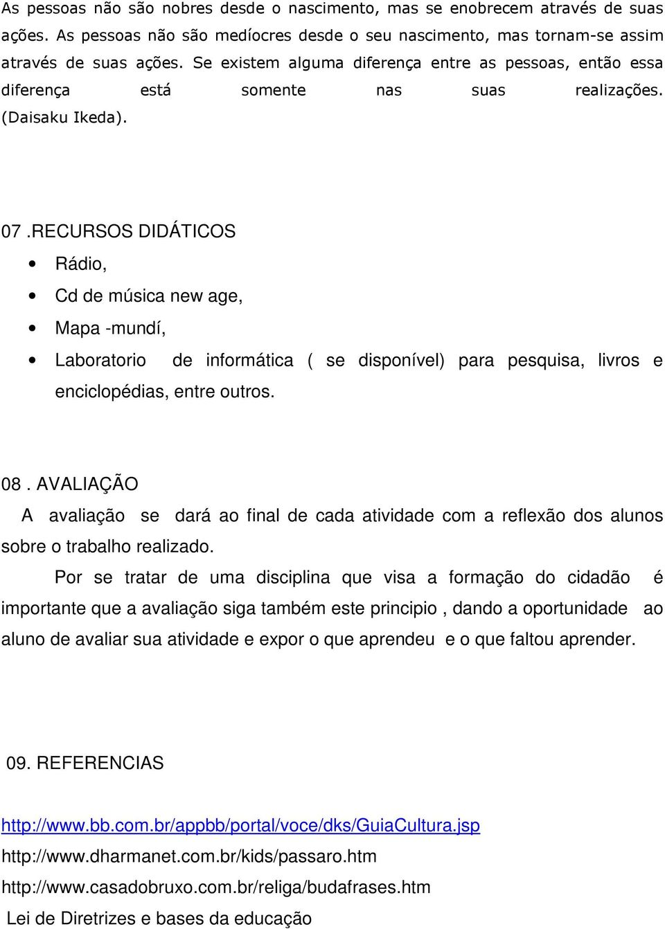 RECURSOS DIDÁTICOS Rádio, Cd de música new age, Mapa -mundí, Laboratorio de informática ( se disponível) para pesquisa, livros e enciclopédias, entre outros. 08.