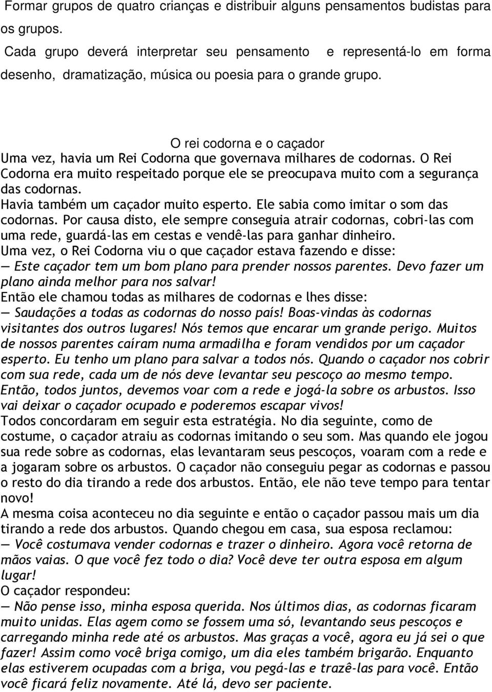 O rei codorna e o caçador Uma vez, havia um Rei Codorna que governava milhares de codornas. O Rei Codorna era muito respeitado porque ele se preocupava muito com a segurança das codornas.