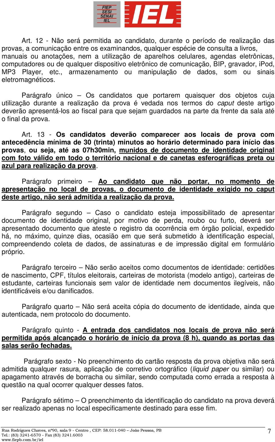 , armazenamento ou manipulação de dados, som ou sinais eletromagnéticos.