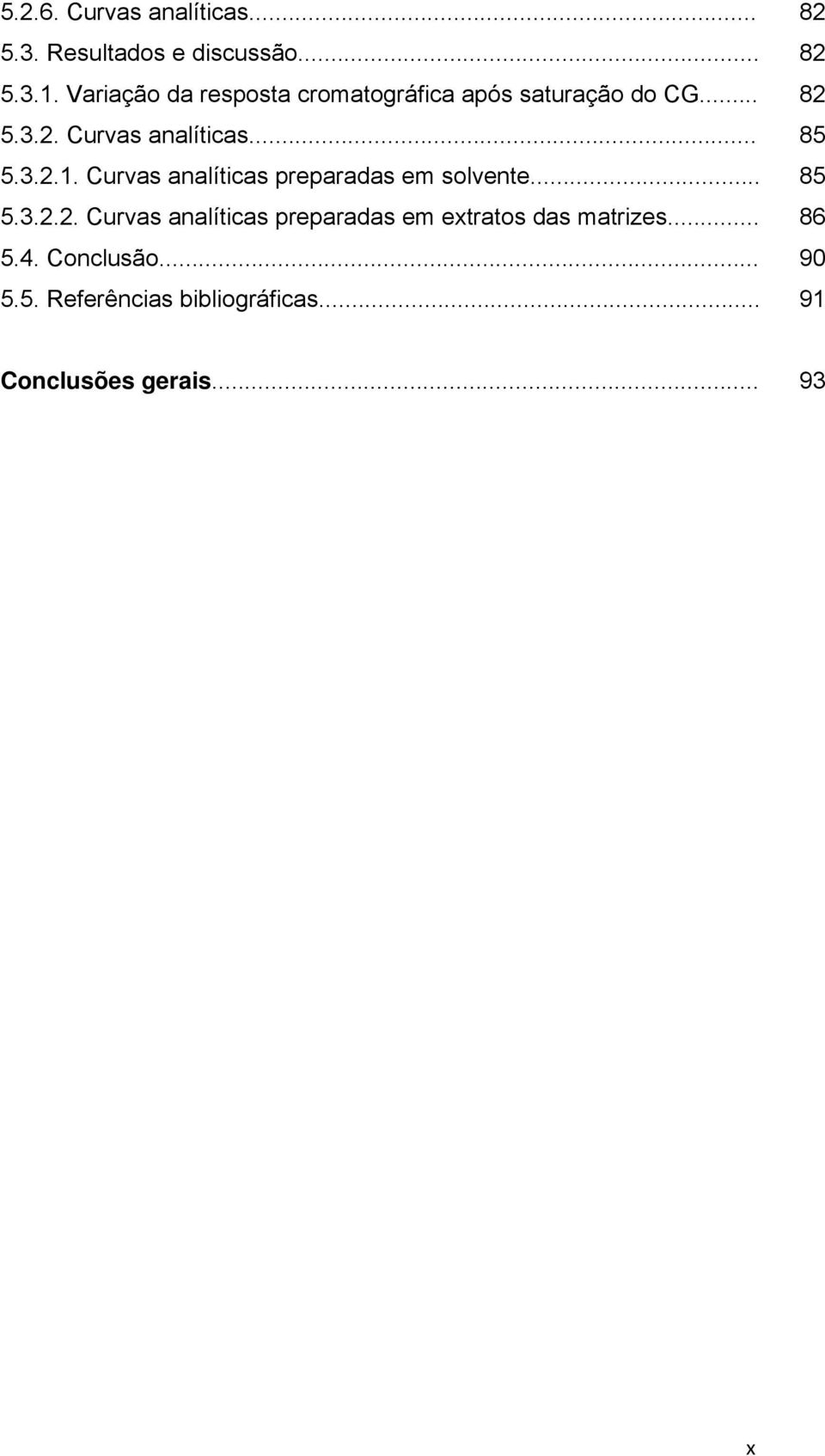 3.2.1. Curvas analíticas preparadas em solvente... 85 5.3.2.2. Curvas analíticas preparadas em extratos das matrizes.