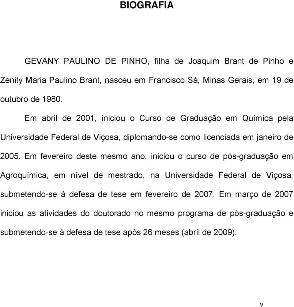 Em fevereiro deste mesmo ano, iniciou o curso de pós-graduação em Agroquímica, em nível de mestrado, na Universidade Federal de Viçosa, submetendo-se à defesa de