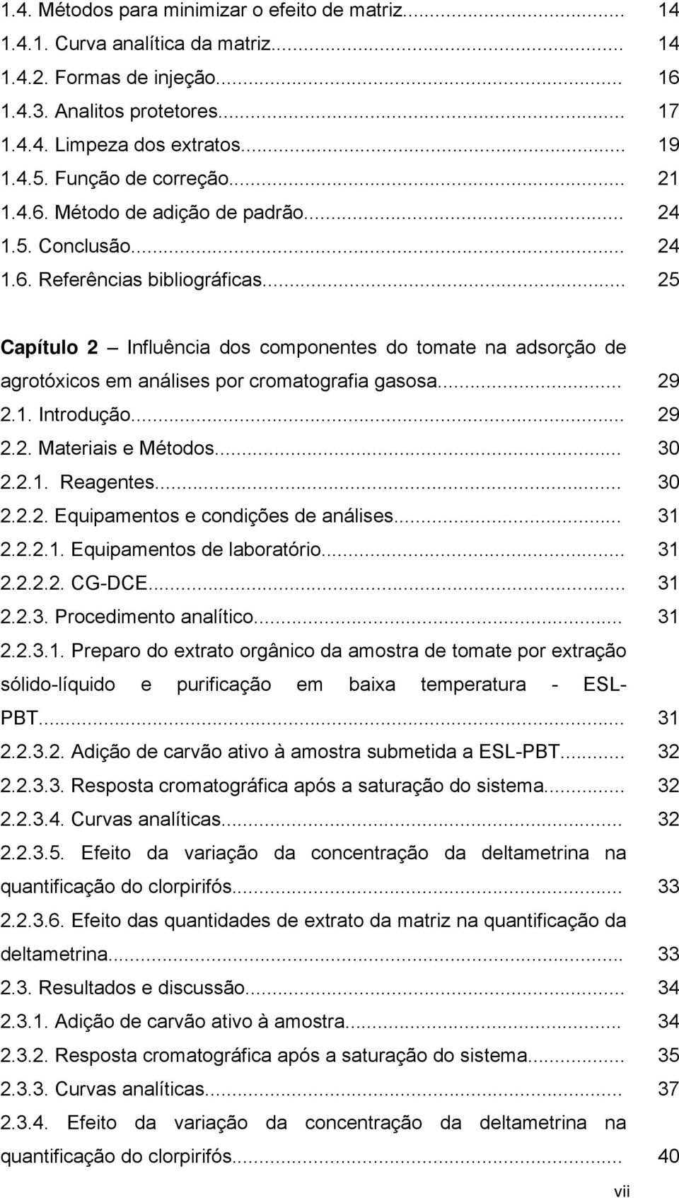 .. 25 Capítulo 2 Influência dos componentes do tomate na adsorção de agrotóxicos em análises por cromatografia gasosa... 29 2.1. Introdução... 29 2.2. Materiais e Métodos... 30 2.2.1. Reagentes... 30 2.2.2. Equipamentos e condições de análises.