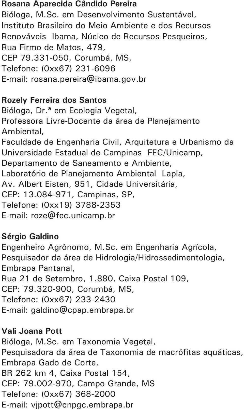 331-050, Corumbá, MS, Telefone: (0xx67) 231-6096 E-mail: rosana.pereira@ibama.gov.br Rozely Ferreira dos Santos Bióloga, Dr.