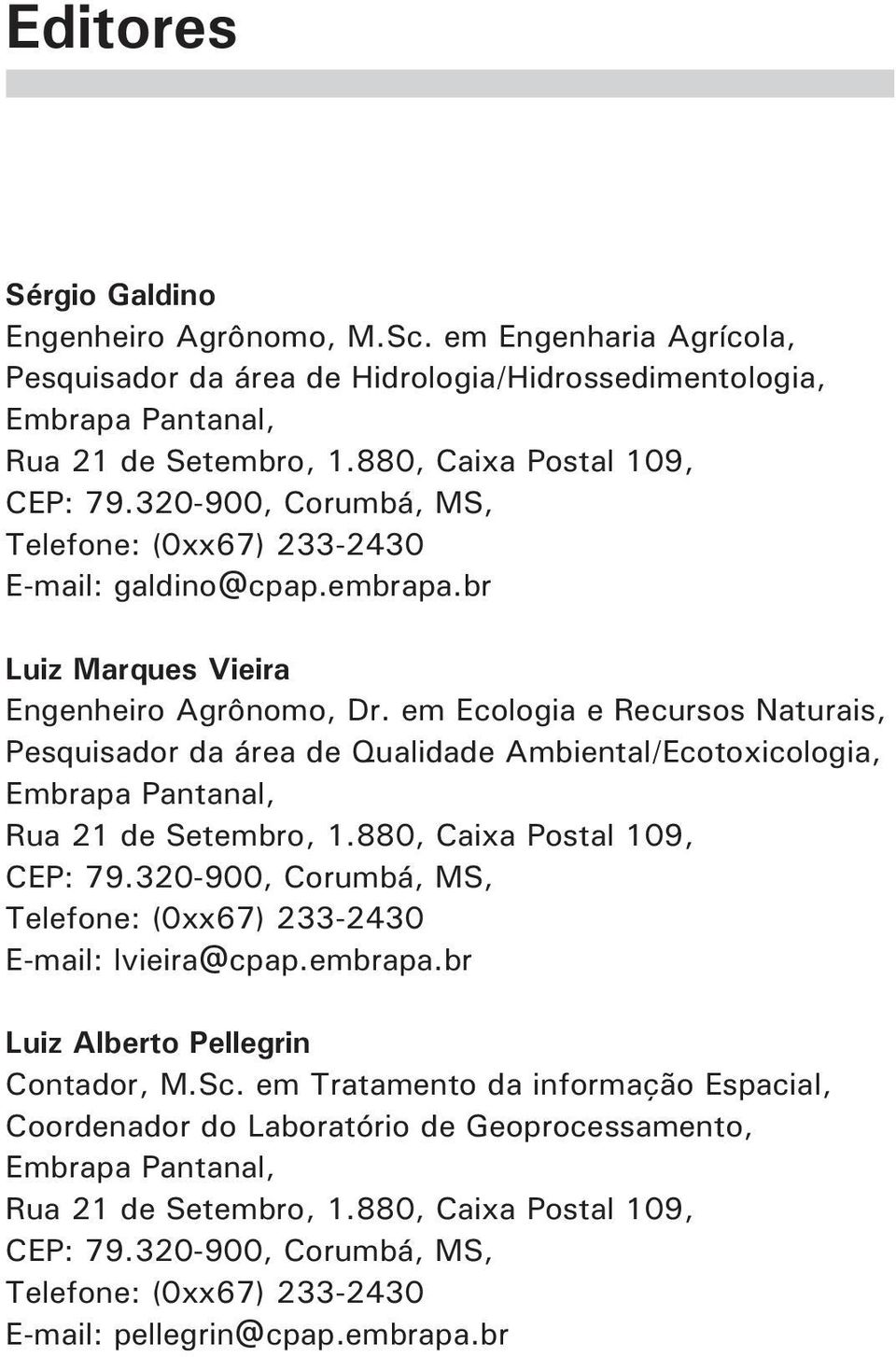 em Ecologia e Recursos Naturais, Pesquisador da área de Qualidade Ambiental/Ecotoxicologia, Embrapa Pantanal, Rua 21 de Setembro, 1.880, Caixa Postal 109, CEP: 79.