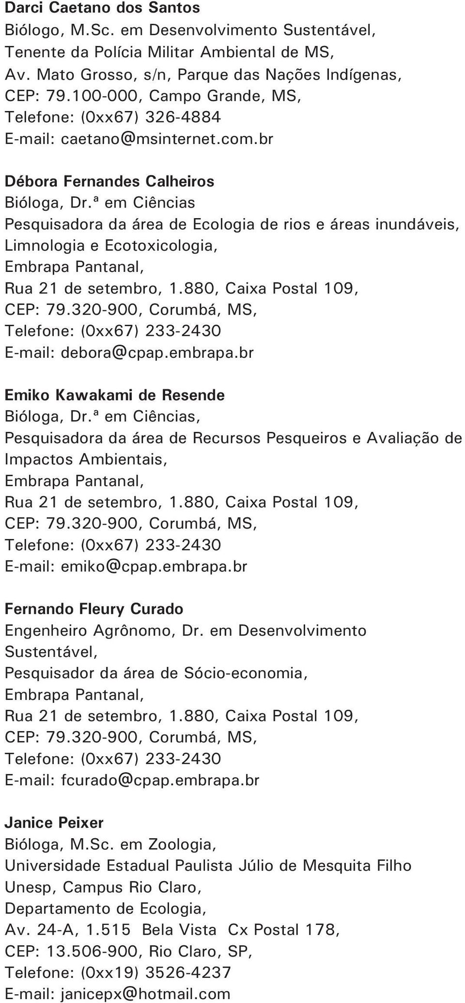 ª em Ciências Pesquisadora da área de Ecologia de rios e áreas inundáveis, Limnologia e Ecotoxicologia, Embrapa Pantanal, Rua 21 de setembro, 1.880, Caixa Postal 109, CEP: 79.