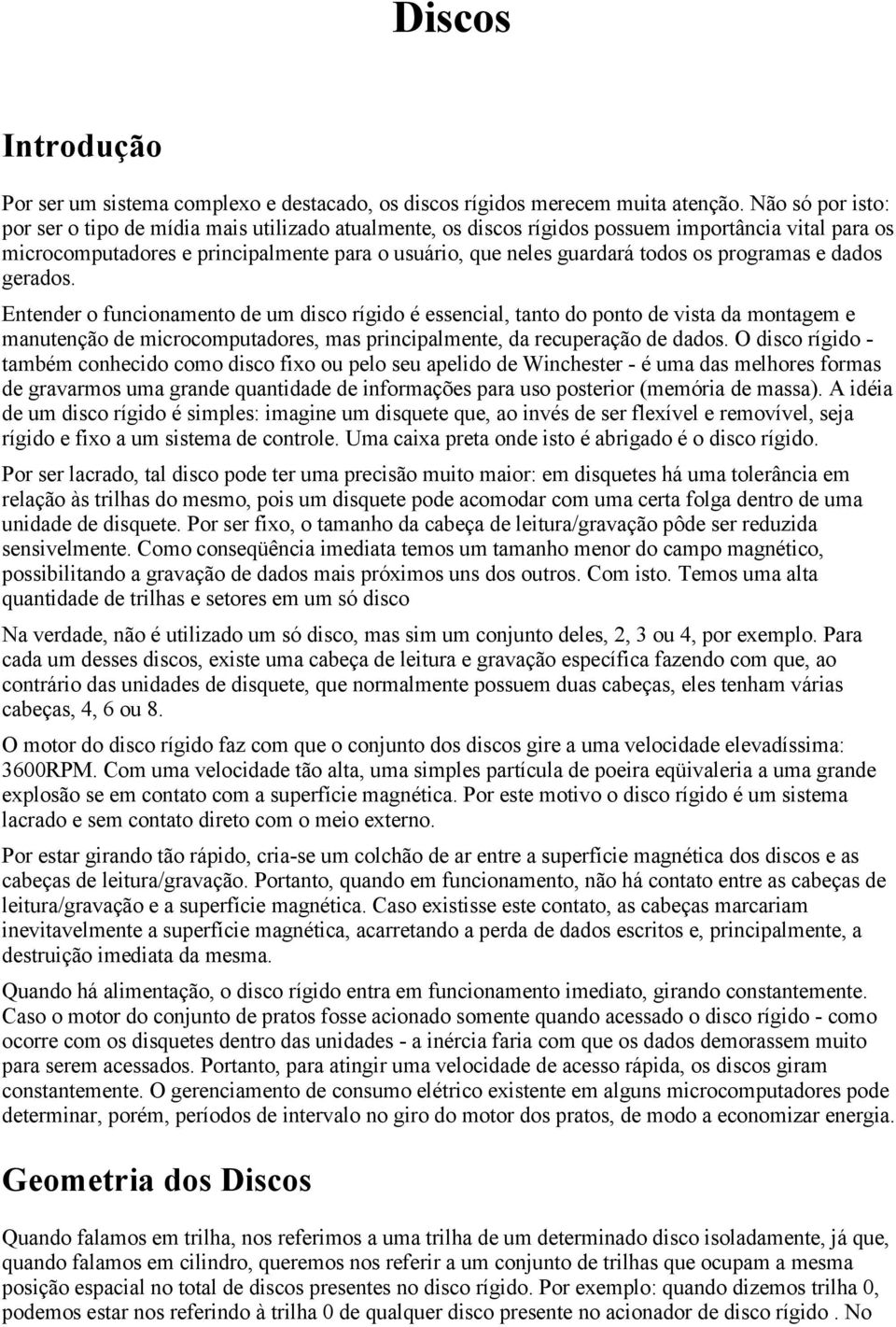 programas e dados gerados. Entender o funcionamento de um disco rígido é essencial, tanto do ponto de vista da montagem e manutenção de microcomputadores, mas principalmente, da recuperação de dados.