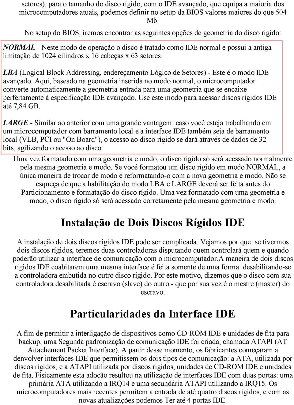 16 cabeças x 63 setores. LBA (Logical Block Addressing, endereçamento Lógico de Setores) - Este é o modo IDE avançado.