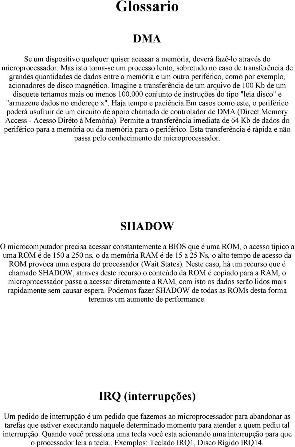 Imagine a transferência de um arquivo de 100 Kb de um disquete teríamos mais ou menos 100.000 conjunto de instruções do tipo "leia disco" e "armazene dados no endereço x". Haja tempo e paciência.