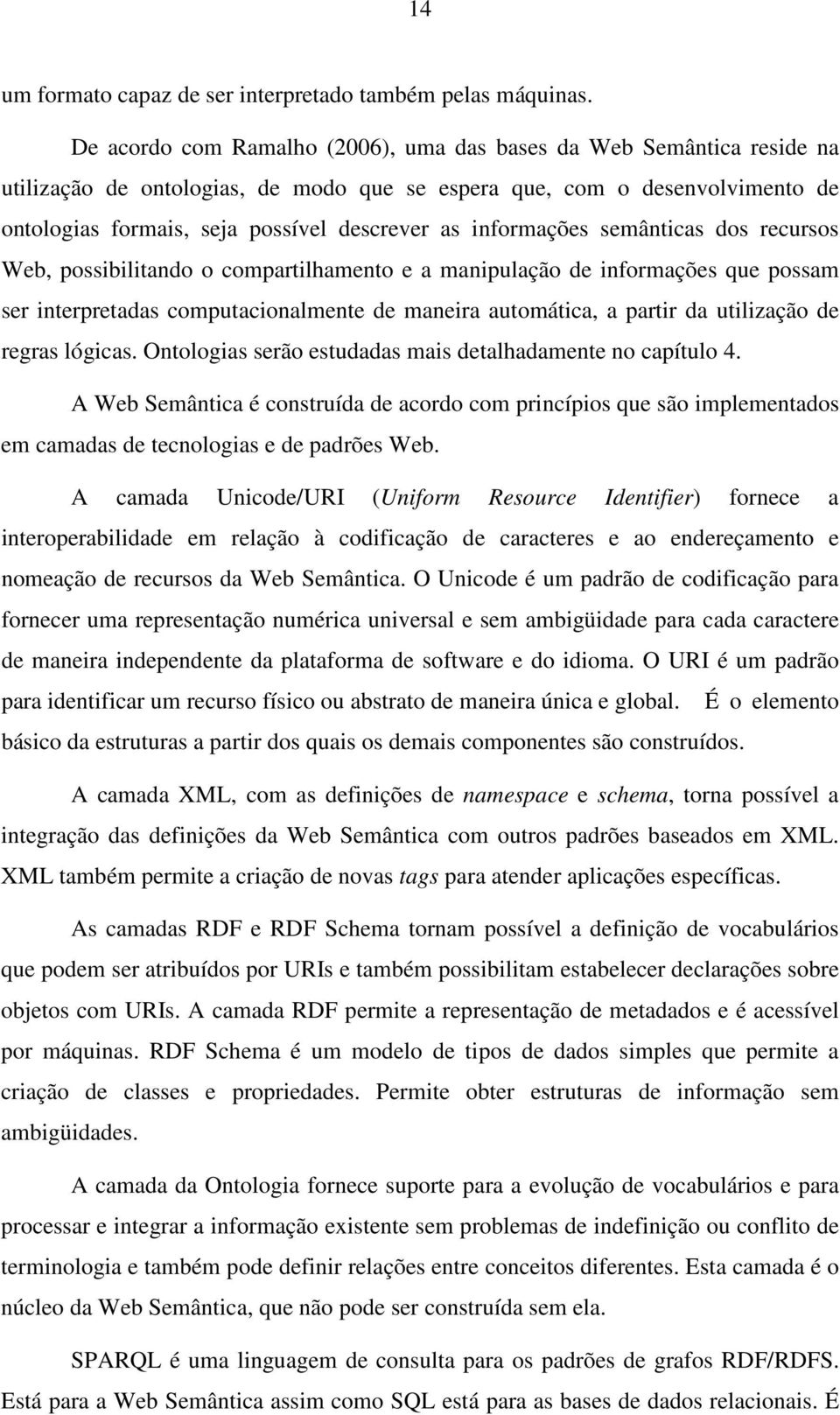 informações semânticas dos recursos Web, possibilitando o compartilhamento e a manipulação de informações que possam ser interpretadas computacionalmente de maneira automática, a partir da utilização